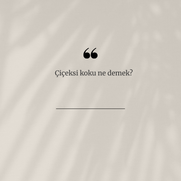 Çiçeksi koku ne demek? 1