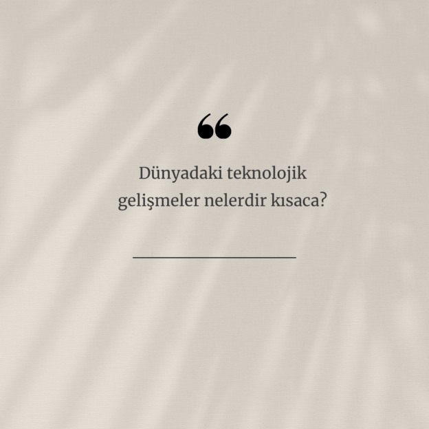 Dünyadaki teknolojik gelişmeler nelerdir kısaca? 1