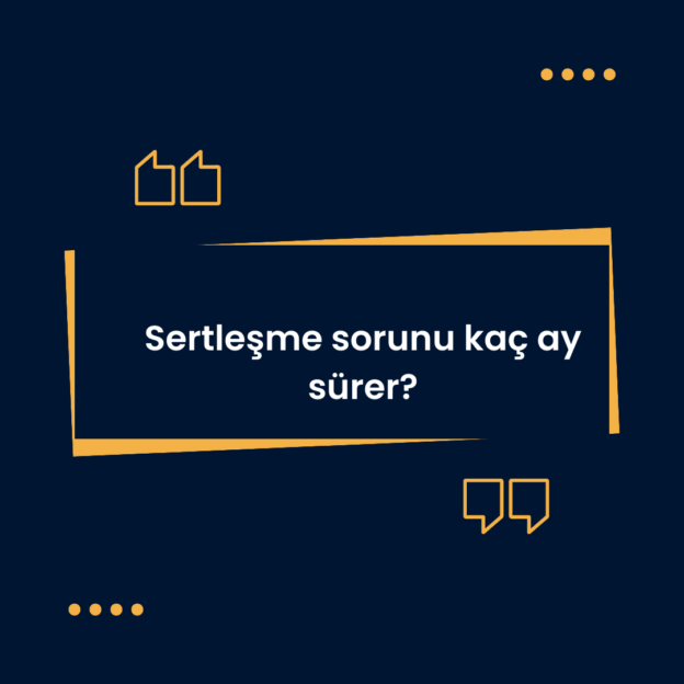 Sertleşme sorunu kaç ay sürer? 1