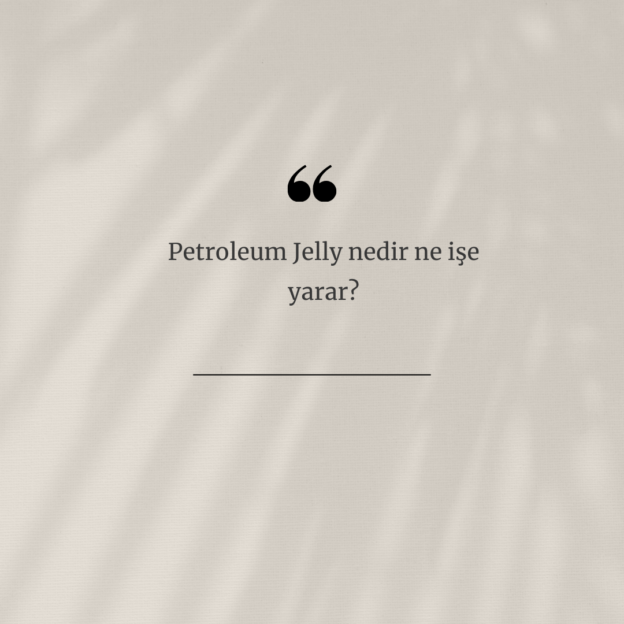 Petroleum Jelly nedir ne işe yarar? 1