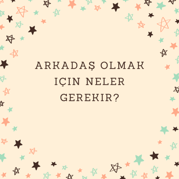 Arkadaş olmak için neler gerekir? 1