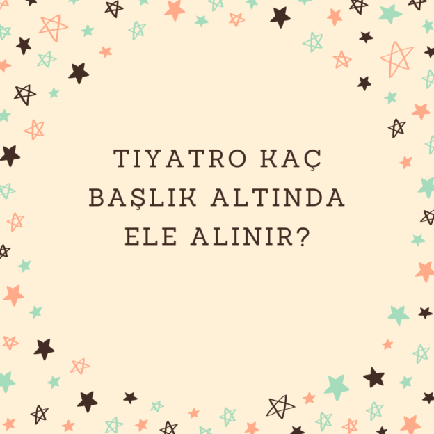 Tiyatro kaç başlık altında ele alınır? 1