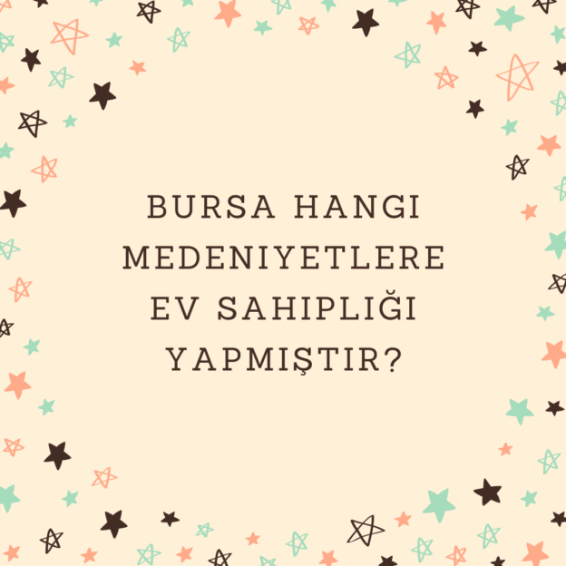 Bursa hangi medeniyetlere ev sahipliği yapmıştır? 1