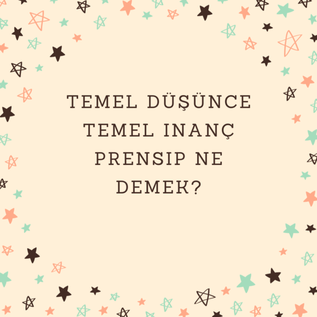 Temel düşünce temel inanç prensip ne demek? 1