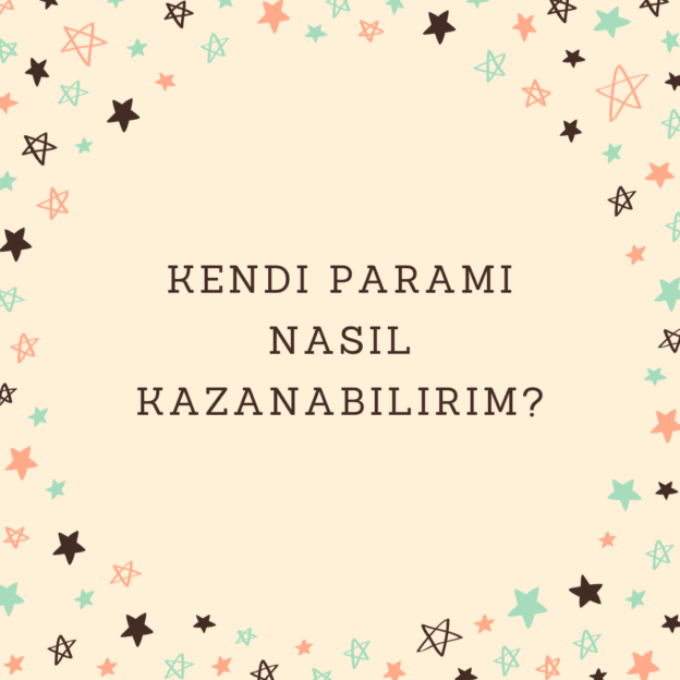 Kendi paramı nasıl kazanabilirim? 1