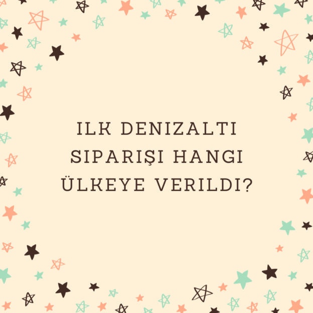 Ilk denizaltı siparişi hangi ülkeye verildi? 1