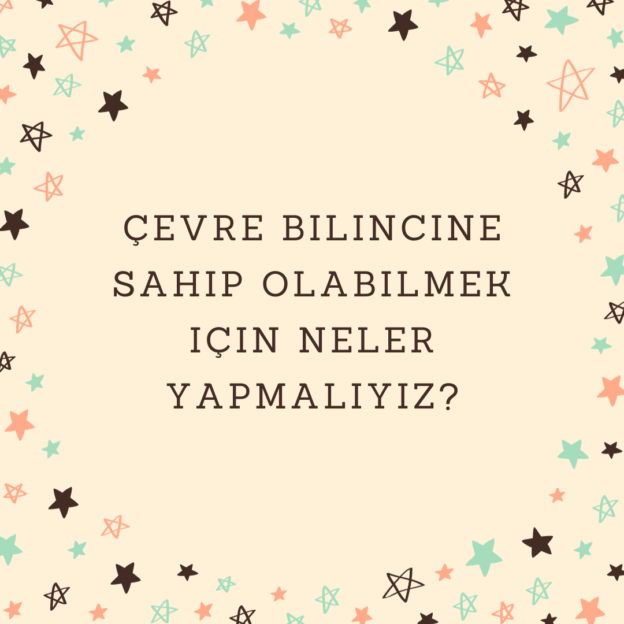 Çevre bilincine sahip olabilmek için neler yapmalıyız? 1