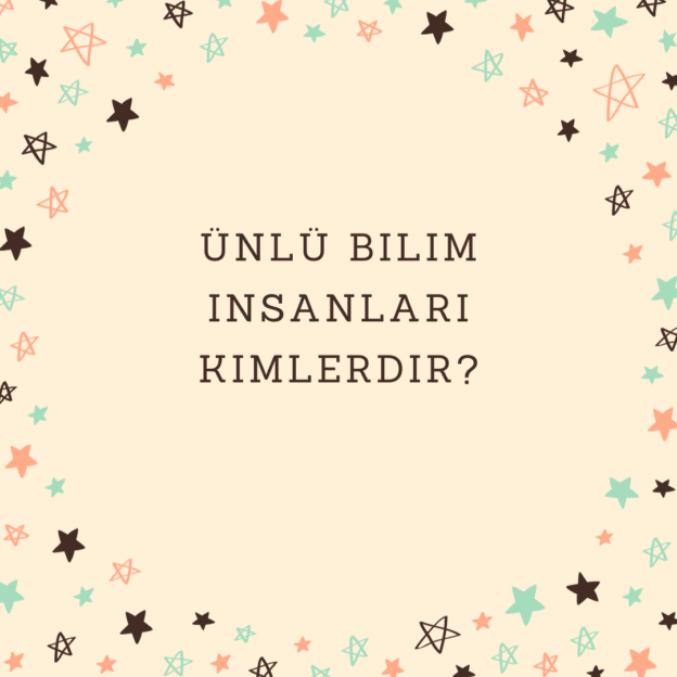 Ünlü bilim insanları kimlerdir? 1