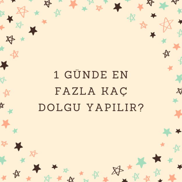 1 günde en fazla kaç dolgu yapılır? 1