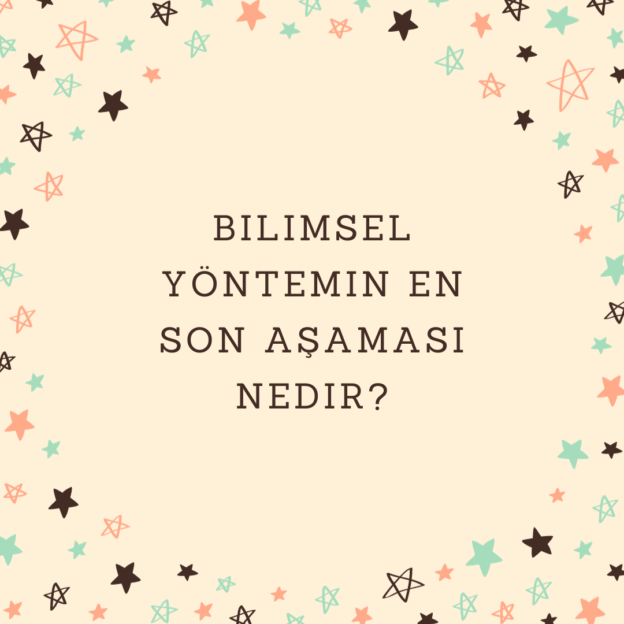 Bilimsel yöntemin en son aşaması nedir? 1