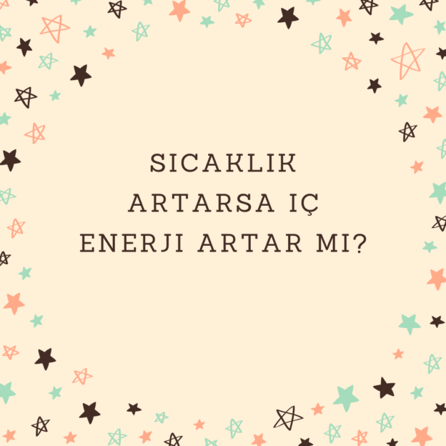 Sıcaklık artarsa iç enerji artar mı? 1