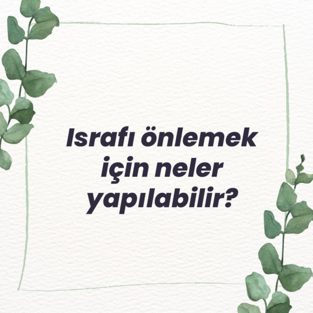 Israfı önlemek için neler yapılabilir? 1