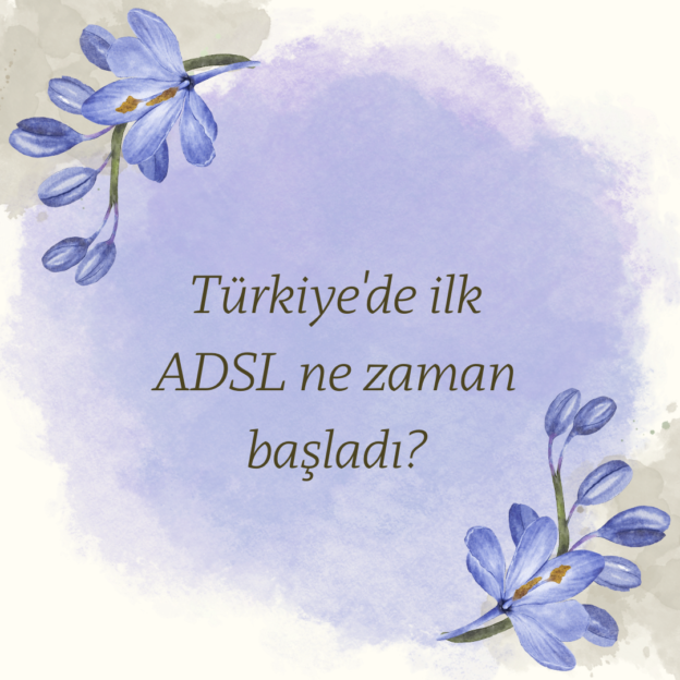 Türkiye'de ilk ADSL ne zaman başladı? 1