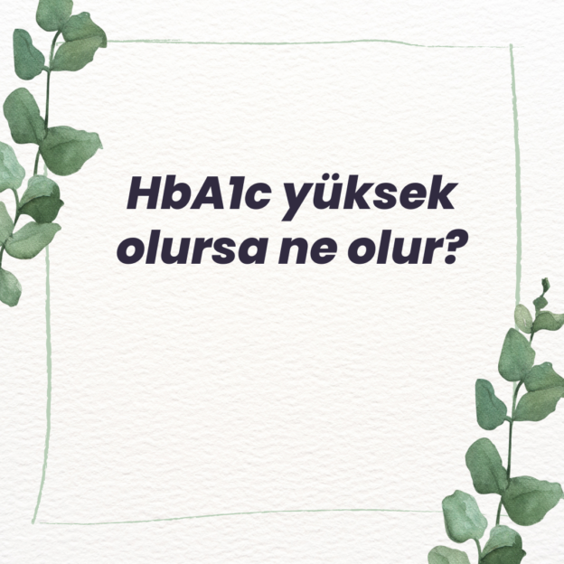 HbA1c yüksek olursa ne olur? 1