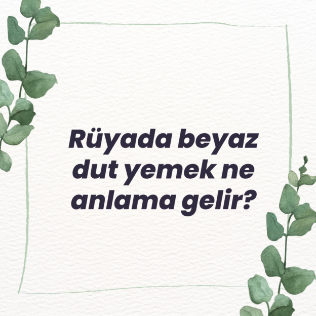 Rüyada beyaz dut yemek ne anlama gelir? 1