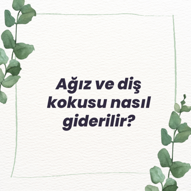 Ağız ve diş kokusu nasıl giderilir? 1