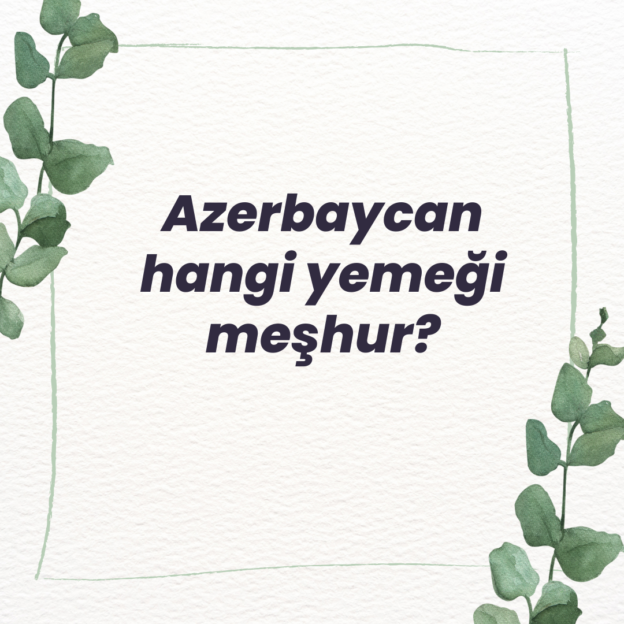 Azerbaycan hangi yemeği meşhur? 1