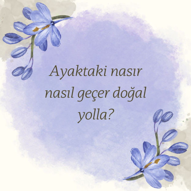 Ayaktaki nasır nasıl geçer doğal yolla? 1