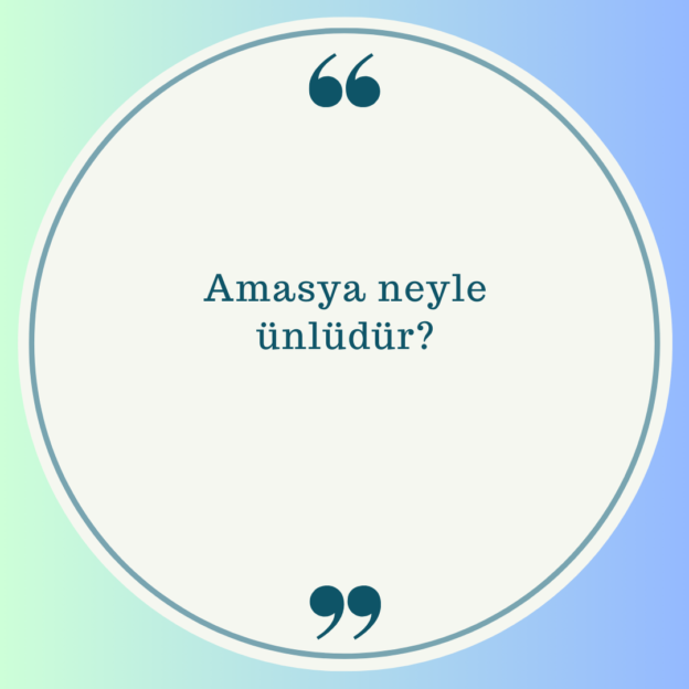 Amasya neyle ünlüdür? 1