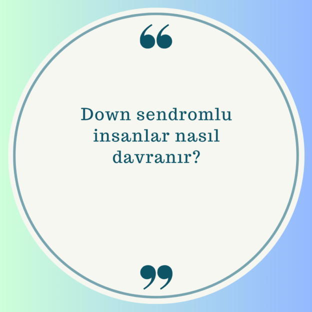 Down sendromlu insanlar nasıl davranır? 1