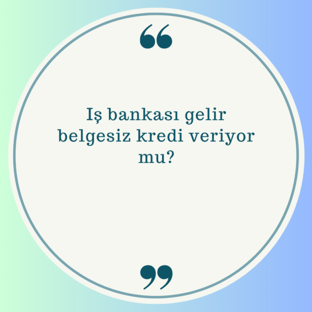 Iş bankası gelir belgesiz kredi veriyor mu? 1