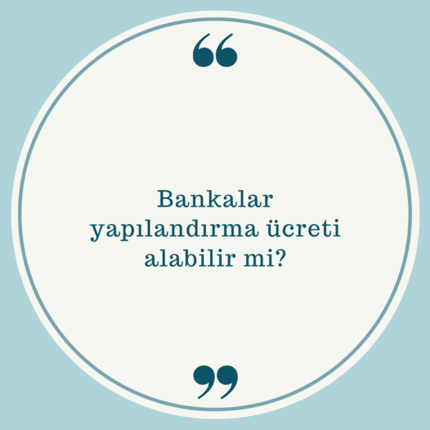 Bankalar yapılandırma ücreti alabilir mi? 1