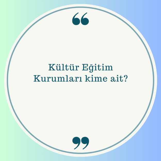 Kültür Eğitim Kurumları kime ait? 1