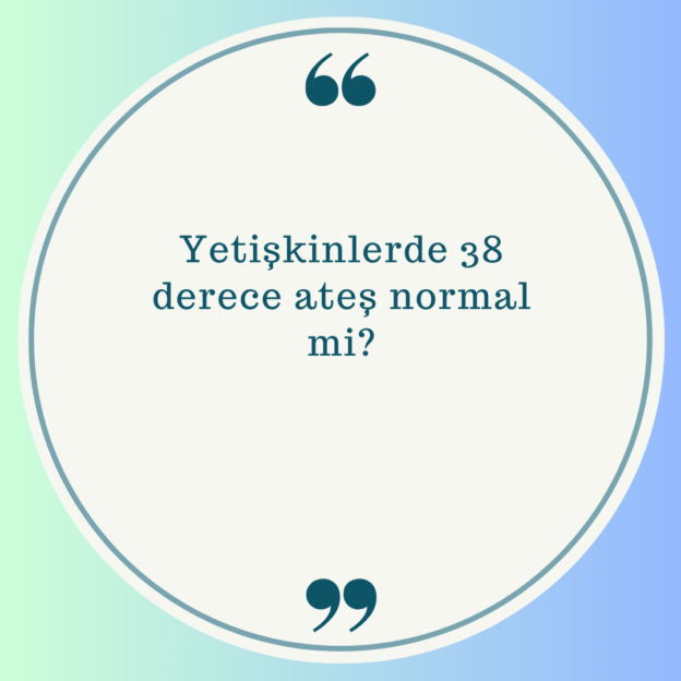 Yetişkinlerde 38 derece ateş normal mi? 1