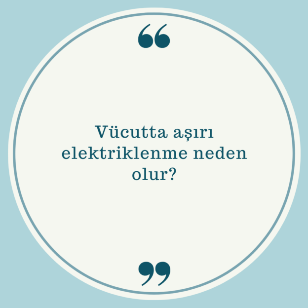 Vücutta aşırı elektriklenme neden olur? 1