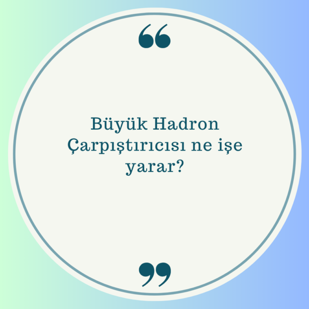 Büyük Hadron Çarpıştırıcısı ne işe yarar? 1