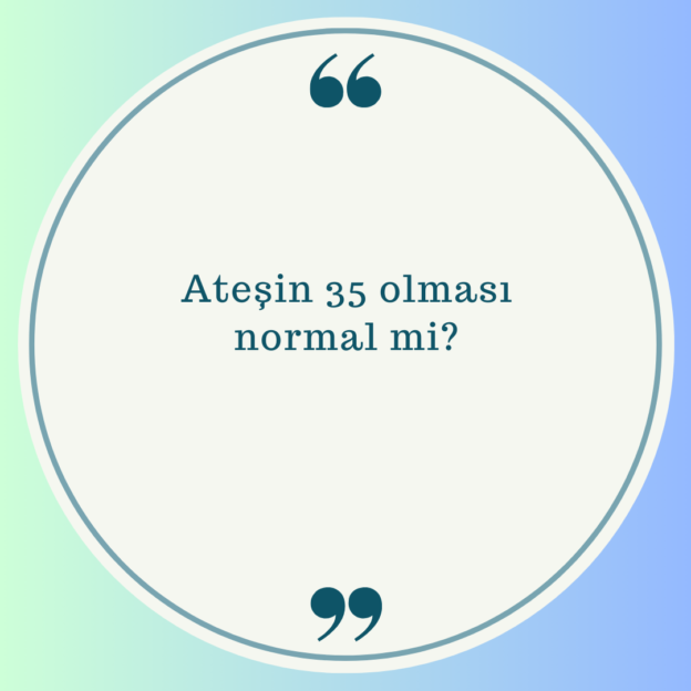 Ateşin 35 olması normal mi? 1