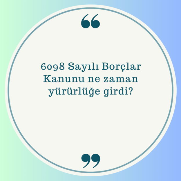 6098 Sayılı Borçlar Kanunu ne zaman yürürlüğe girdi? 1