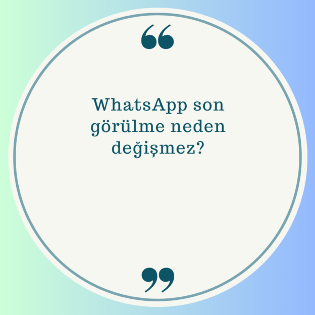 WhatsApp son görülme neden değişmez? 1