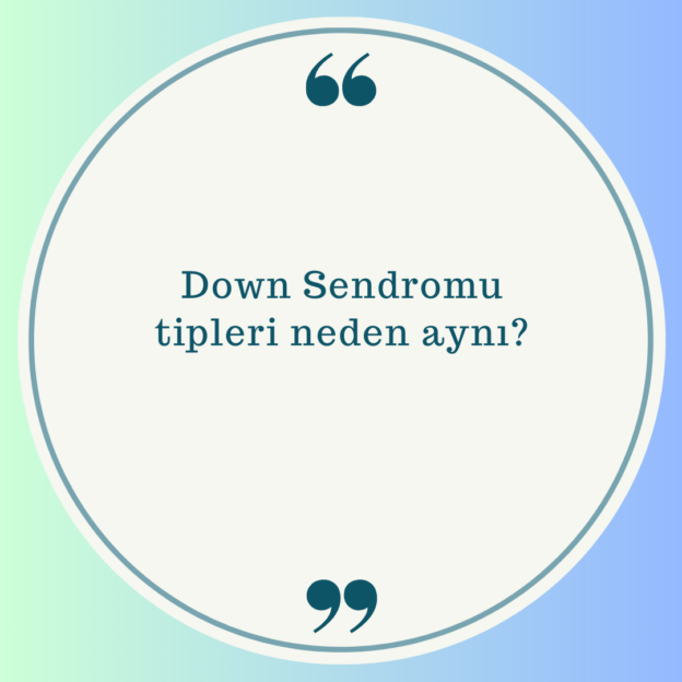 Down Sendromu tipleri neden aynı? 1