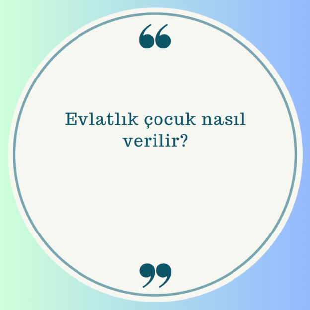 Evlatlık çocuk nasıl verilir? 1