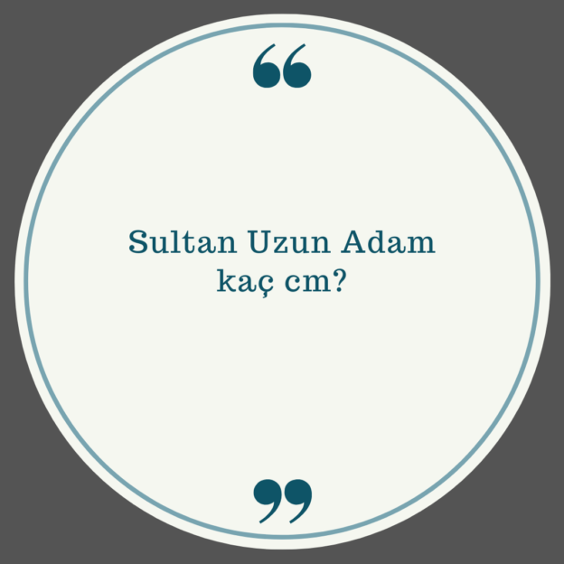 Sultan Uzun Adam kaç cm? 1