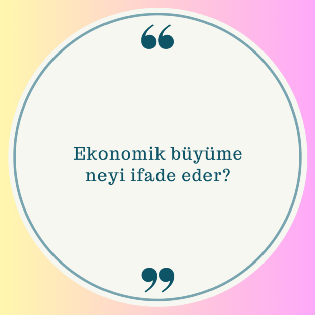 Ekonomik büyüme neyi ifade eder? 1