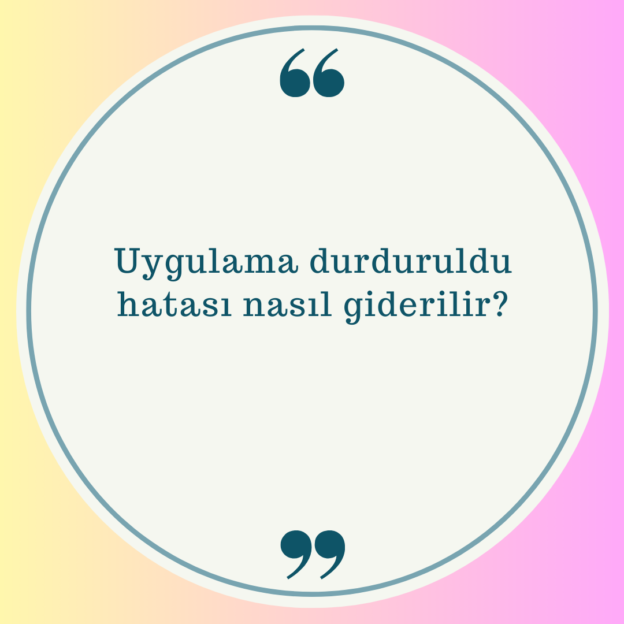 Uygulama durduruldu hatası nasıl giderilir? 1