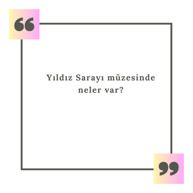 Yıldız Sarayı müzesinde neler var? 1