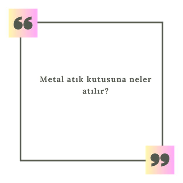 Metal atık kutusuna neler atılır? 1