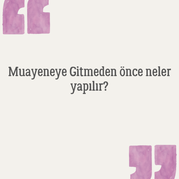 Muayeneye Gitmeden önce neler yapılır? 1