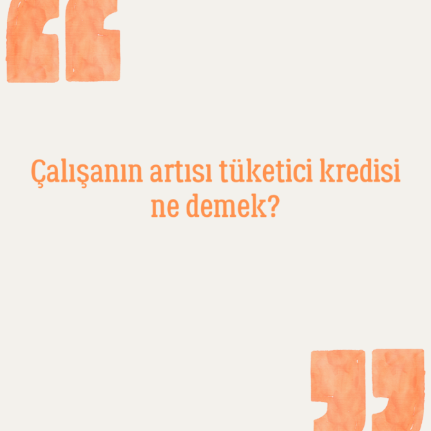 Çalışanın artısı tüketici kredisi ne demek? 1