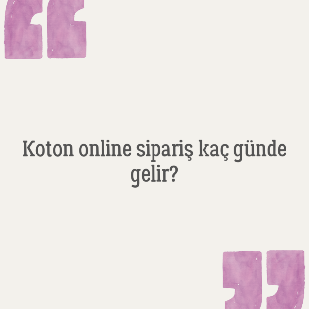 Koton online sipariş kaç günde gelir? 1