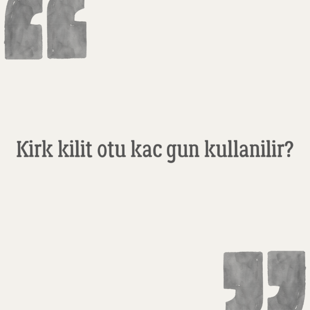 Kirk kilit otu kac gun kullanilir? 1