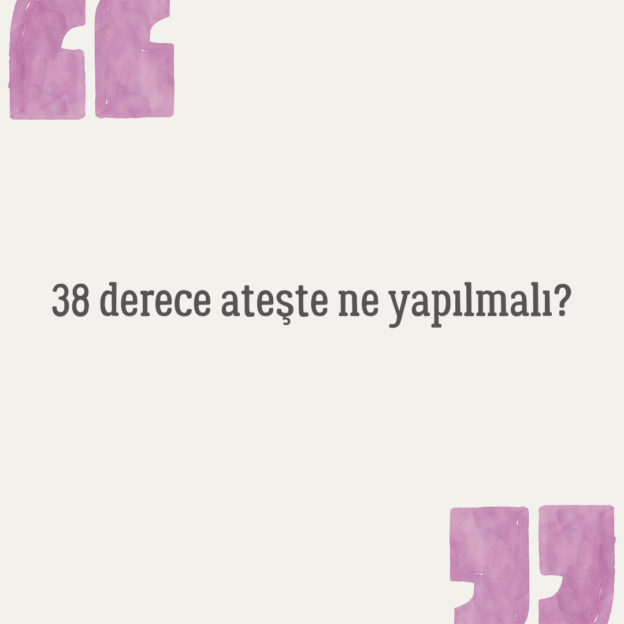 38 derece ateşte ne yapılmalı? 1