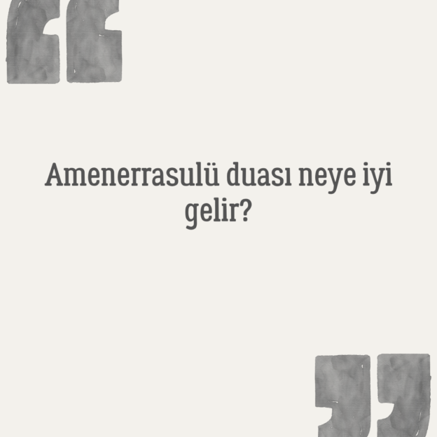 Amenerrasulü duası neye iyi gelir? 1