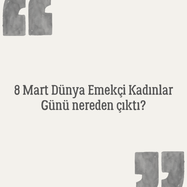 8 Mart Dünya Emekçi Kadınlar Günü nereden çıktı? 1