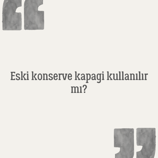 Eski konserve kapagi kullanılır mı? 1