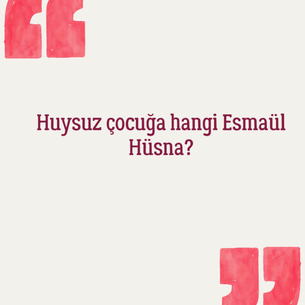 Huysuz çocuğa hangi Esmaül Hüsna? 1