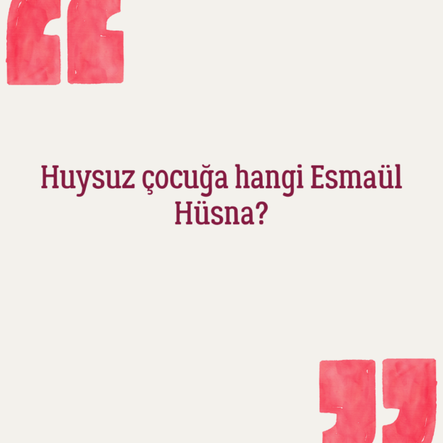 Huysuz çocuğa hangi Esmaül Hüsna? 1